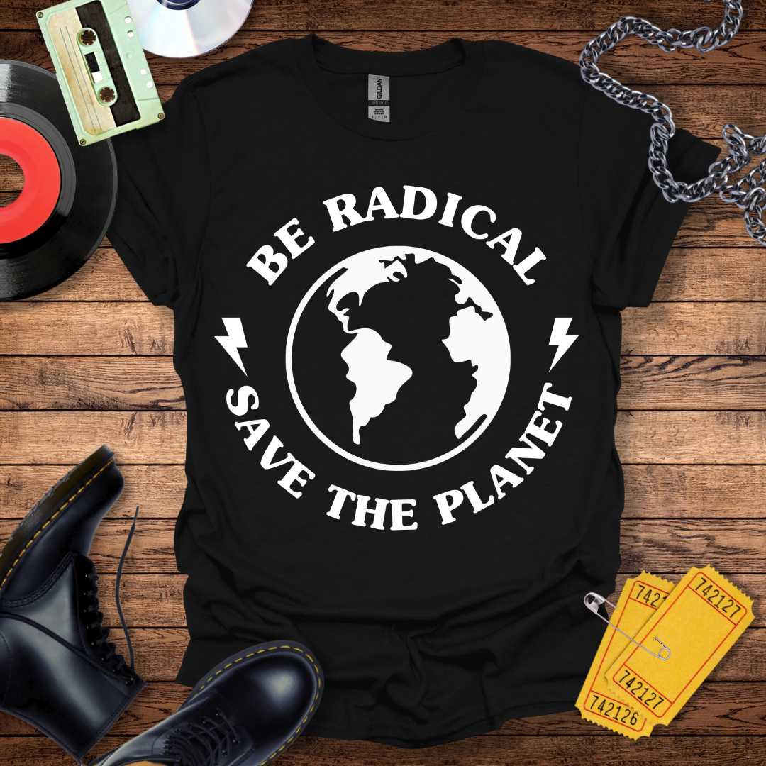 Be Radical Save The Planet T-Shirt