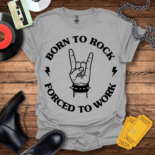 Born To Rock Forced To Work Rock T-Shirt